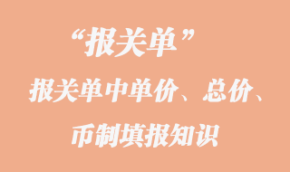 報(bào)關(guān)單中單價(jià)、總價(jià)、幣制填報(bào)知識(shí)