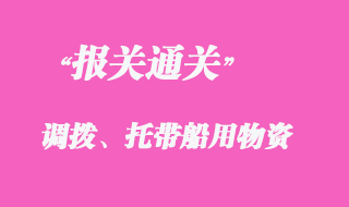 調(diào)撥、托帶船用物資報(bào)關(guān)清關(guān)