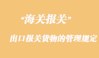 海關(guān)對進出口報關(guān)貨物的管理規(guī)定